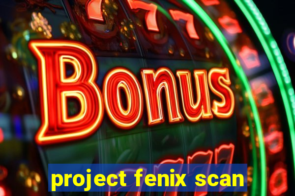 project fenix scan